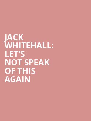 Jack Whitehall: Let's Not Speak of This Again at O2 Arena